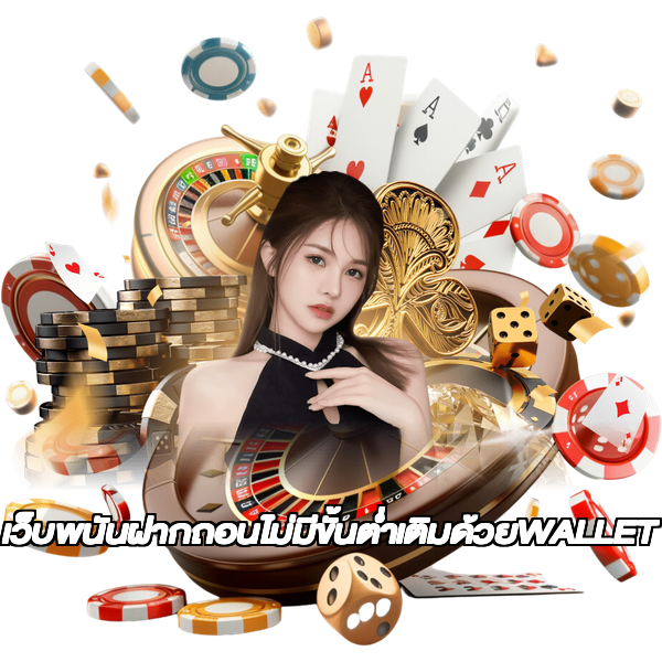 เว็บพนันฝากถอนไม่มีขั้นต่ำเติมด้วยWALLET